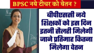 Bihar Teacher First Salary 2024 - ताजा खबर बीपीएससी नये शिक्षकों को इस दिन इतनी सैलरी मिलेगी जाने प्रतिमाह कितना मिलेगा वेतन